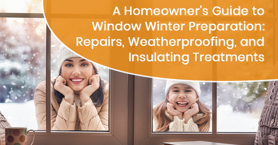 A Homeowner’s Guide to Window Winter Preparation: Repairs, Weatherproofing, and Insulating Treatments