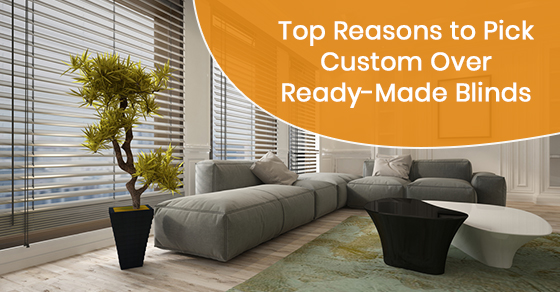 Top Reasons to Pick Custom Over Ready-Made Blinds