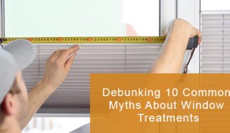 Debunking 10 Common Myths About Window Treatments