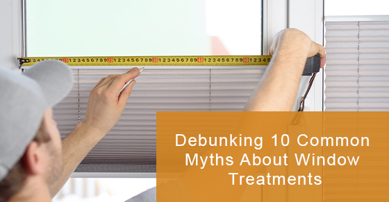 Debunking 10 Common Myths About Window Treatments