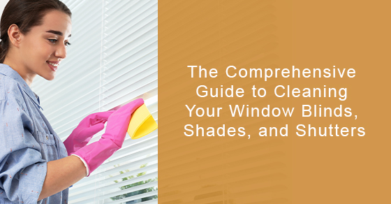 Tips to clean your window Blinds, Shades, and Shutters