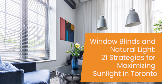 Window blinds and natural light: 21 strategies for maximizing sunlight in Toronto